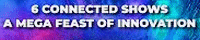 logo for 6 CONNECTED SHOWS - A MEGA FEAST OF INNOVATION 2025
